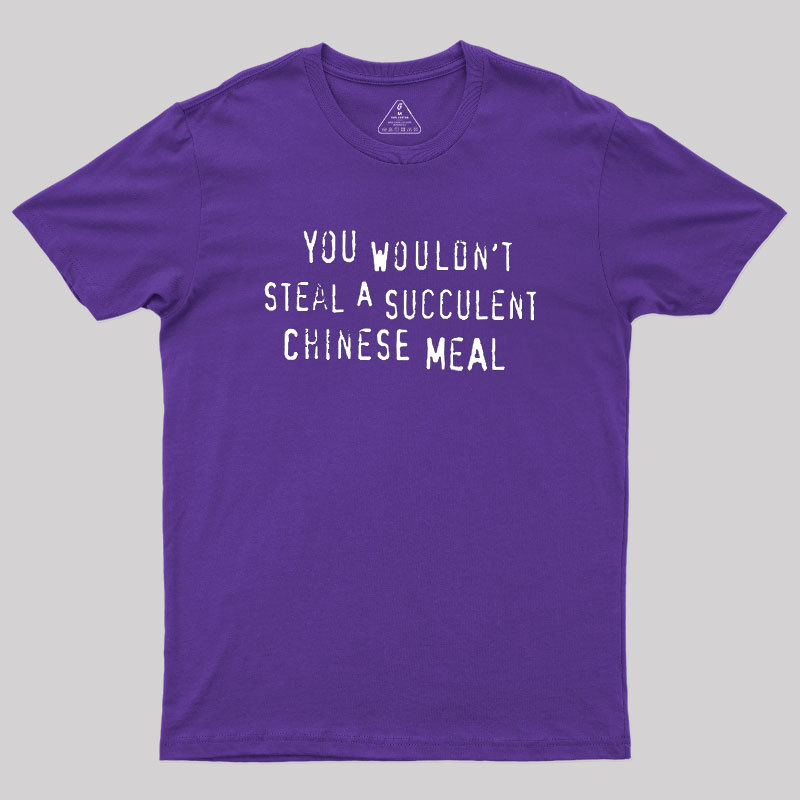 You Wouldn't Steal A Succulent Chinese Meal Geek T-Shirt