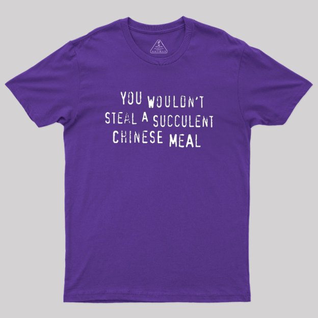 You Wouldn't Steal A Succulent Chinese Meal Geek T-Shirt