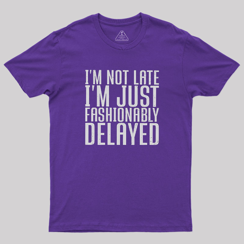 I'm Not Late, I'm Just Fashionably Delayed Geek T-Shirt