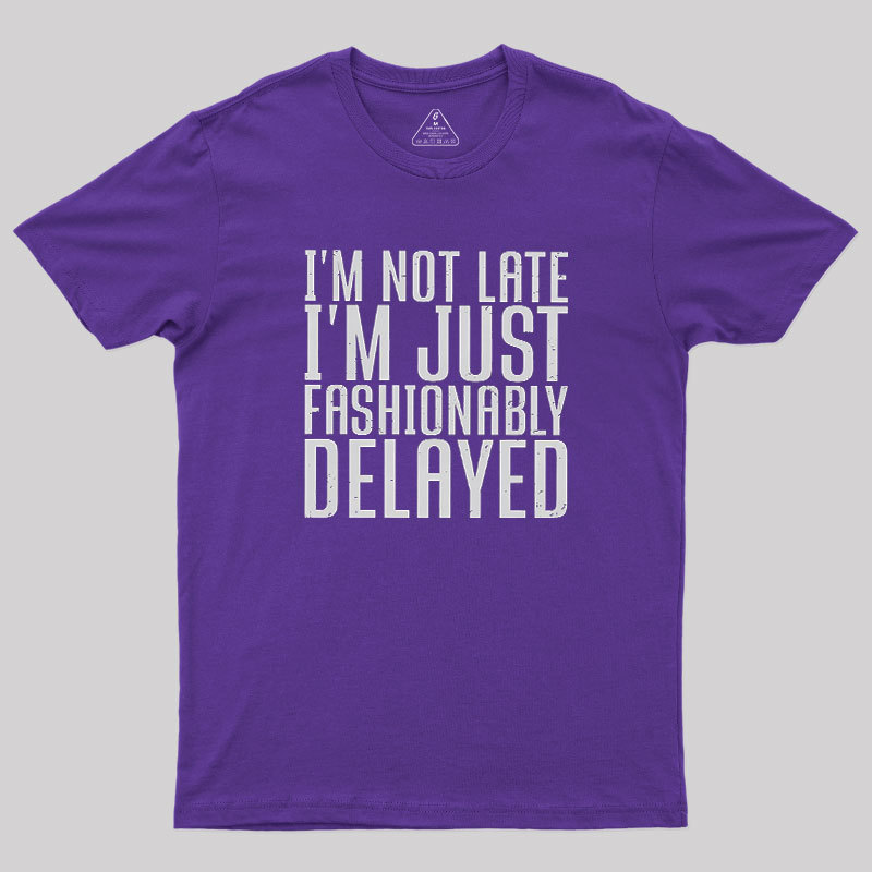 I'm Not Late, I'm Just Fashionably Delayed Geek T-Shirt