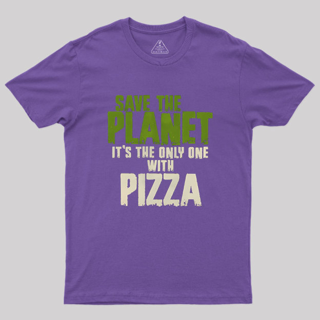 Save The Planet It's The Only One Pizza Geek T-Shirt