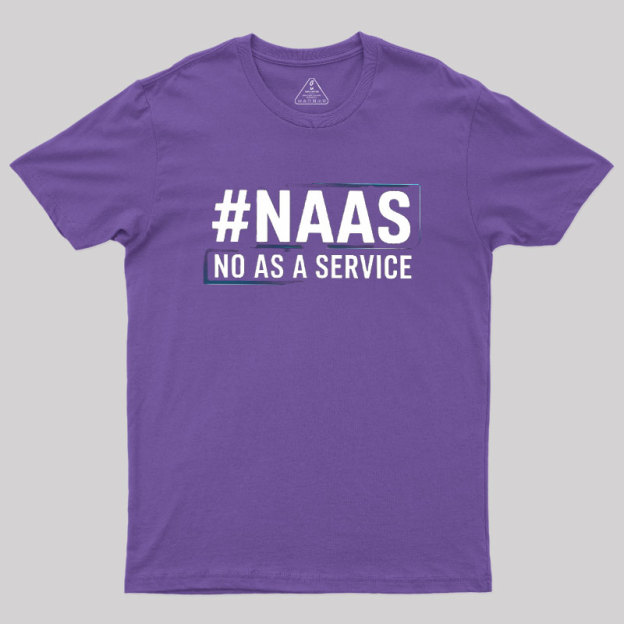 NaaS - No As A Service Geek T-Shirt