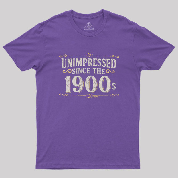 Unimpressed since the 1900s Geek T-Shirt