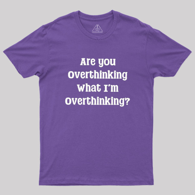 Are You Overthinking Geek T-Shirt