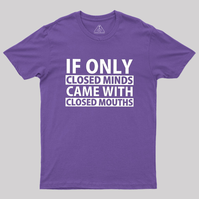 If Only Closed Minds Came With Closed Mouths Geek T-Shirt