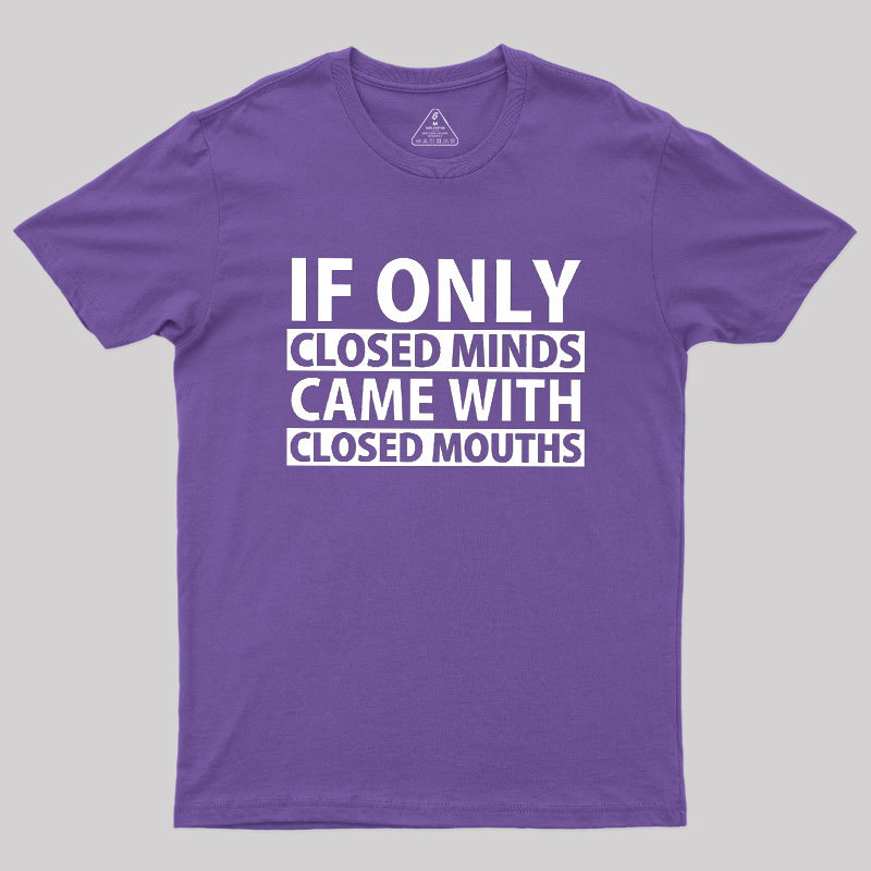 If Only Closed Minds Came With Closed Mouths Geek T-Shirt