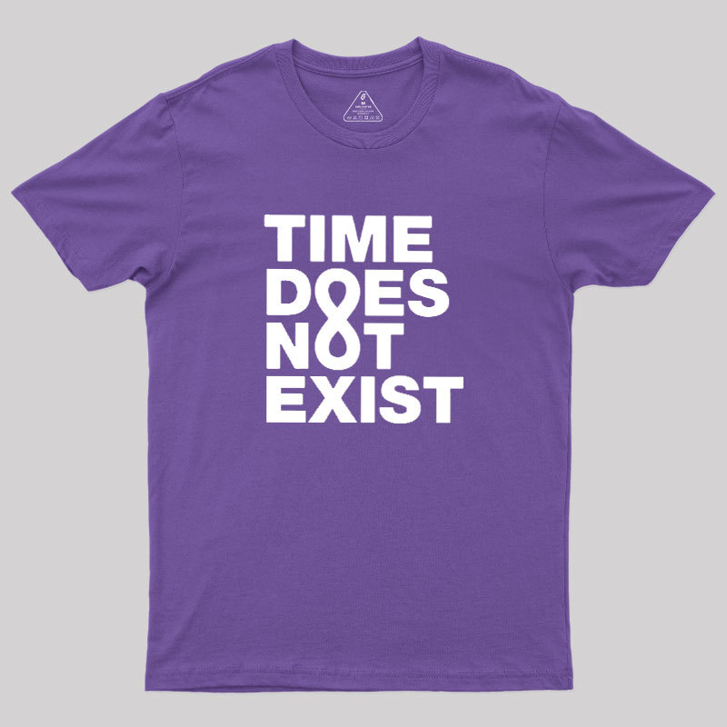 Time Dose Not Exist Geek T-Shirt
