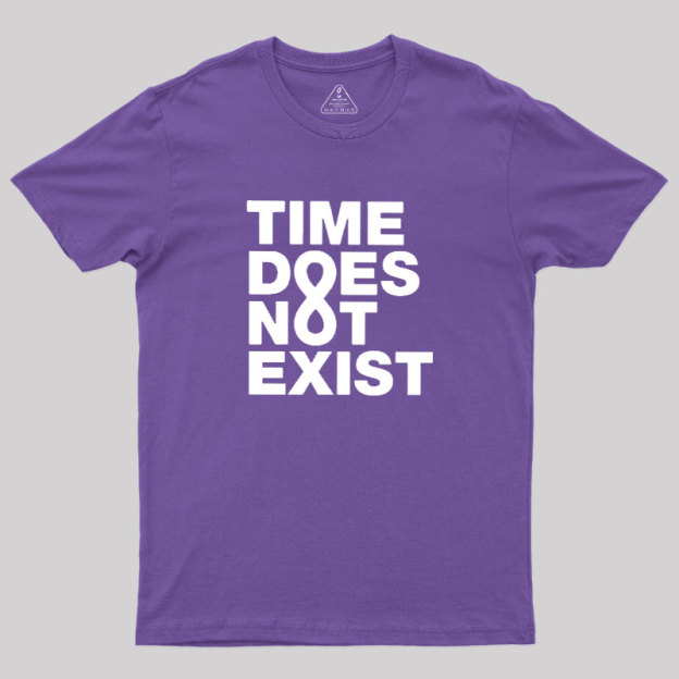 Time Dose Not Exist Geek T-Shirt