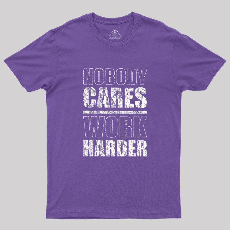 Nobody Cares Work Harder Geek T-Shirt