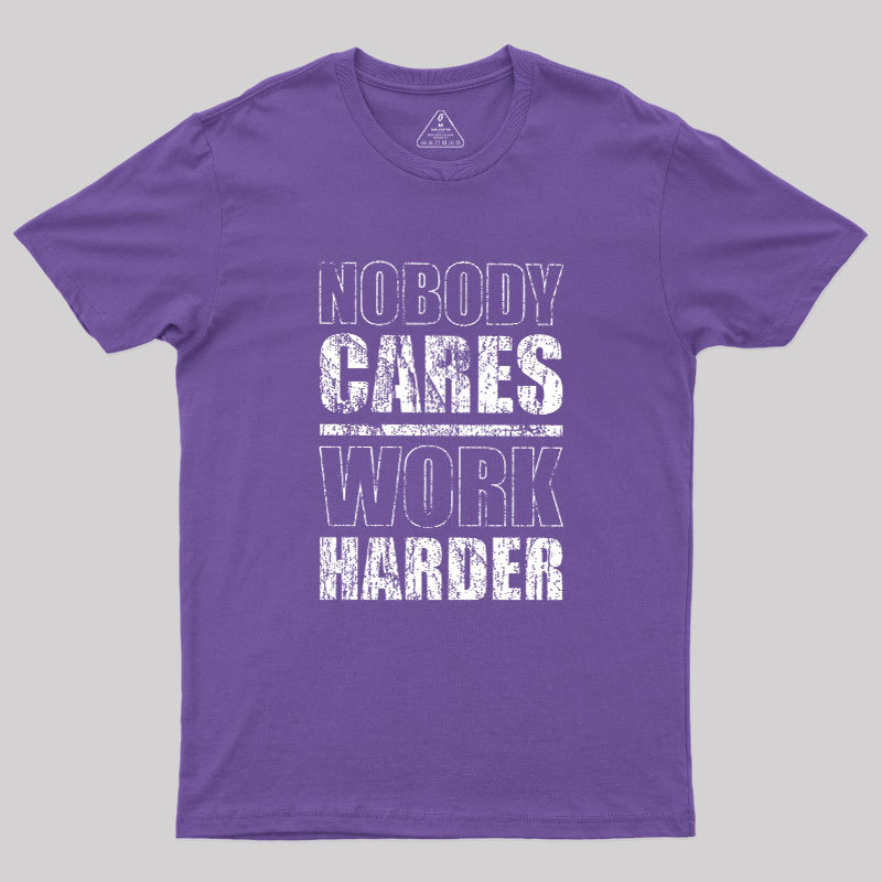 Nobody Cares Work Harder Geek T-Shirt