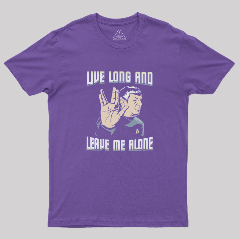 Live Long and Leave Me Alone Geek T-Shirt