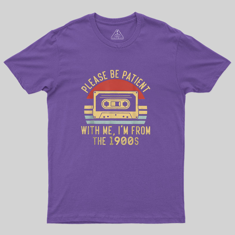 Please Be Patient with Me Im from the 1900s Geek T-Shirt