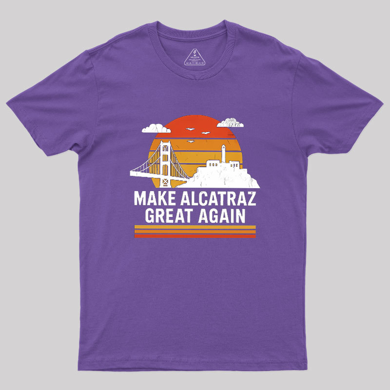MAKE ALCATRAZ GREAT AGAIN Sarcasm Geek T-Shirt