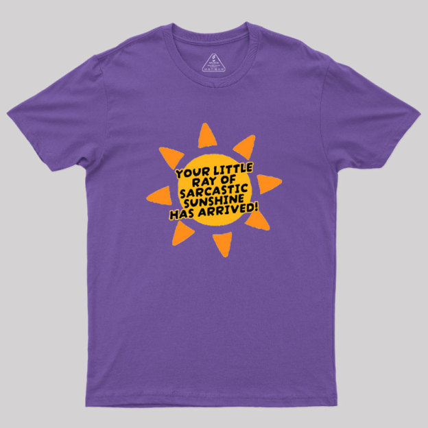 Your Little Ray of Sarcastic Sunshine Has Arrived Geek T-Shirt