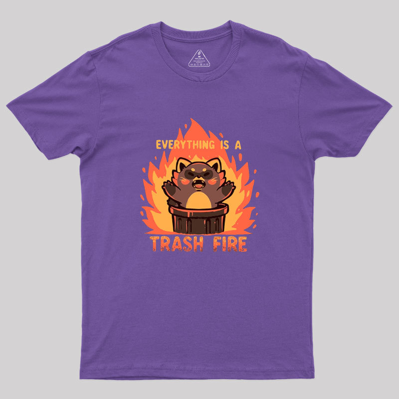 Everything is a Trash Fire Geek T-Shirt