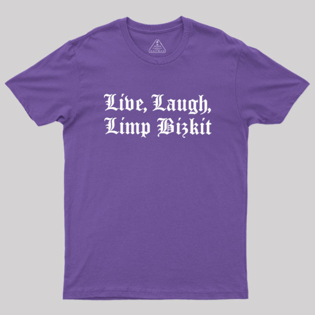 Live Laugh Limp Bizkit Geek T-Shirt