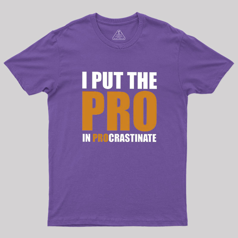 I Put The PRO In Procrastination Geek T-Shirt