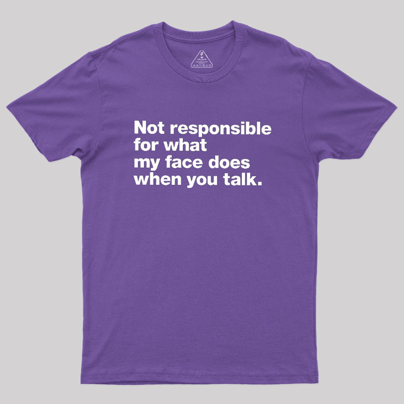 Not Responsible For What My Face Does When You Talk Geek T-Shirt