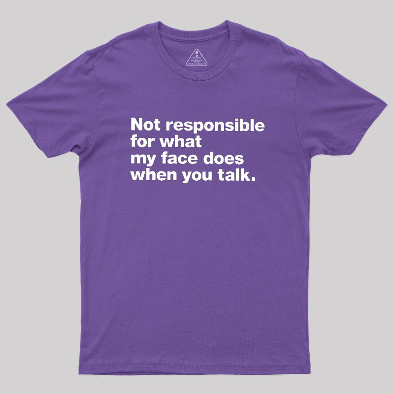 Not Responsible For What My Face Does When You Talk Geek T-Shirt