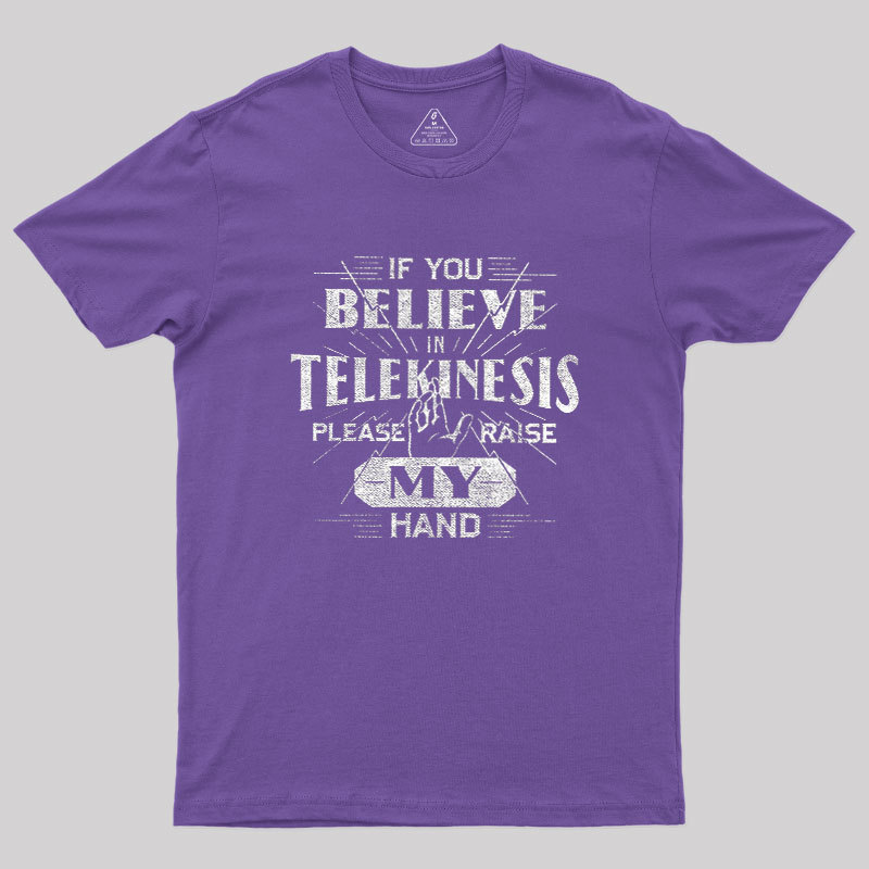 If You Believe In Telekinesis Please Raise My Hand Geek T-Shirt