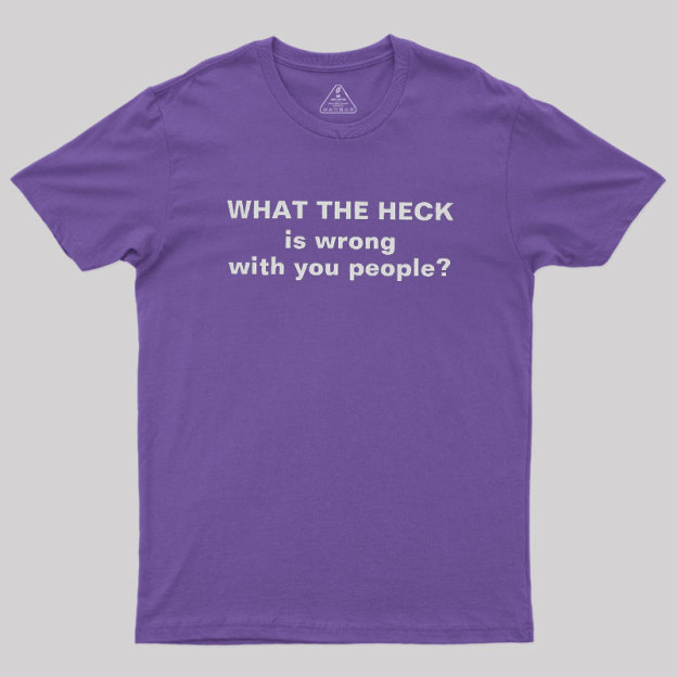 Funny What The Heck Geek T-Shirt