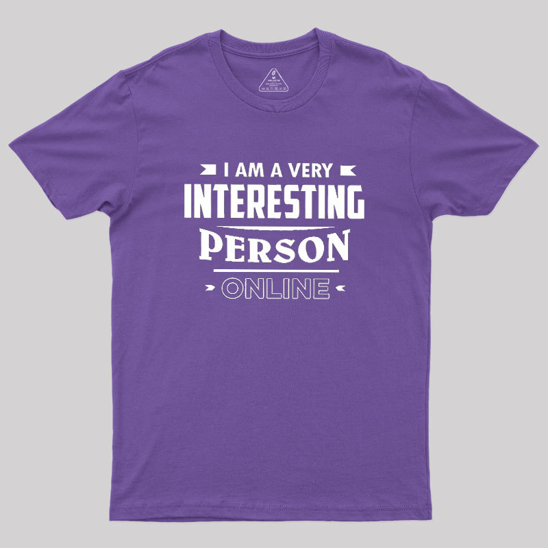 I Am A Very Interesting Person ONLINE Geek T-Shirt