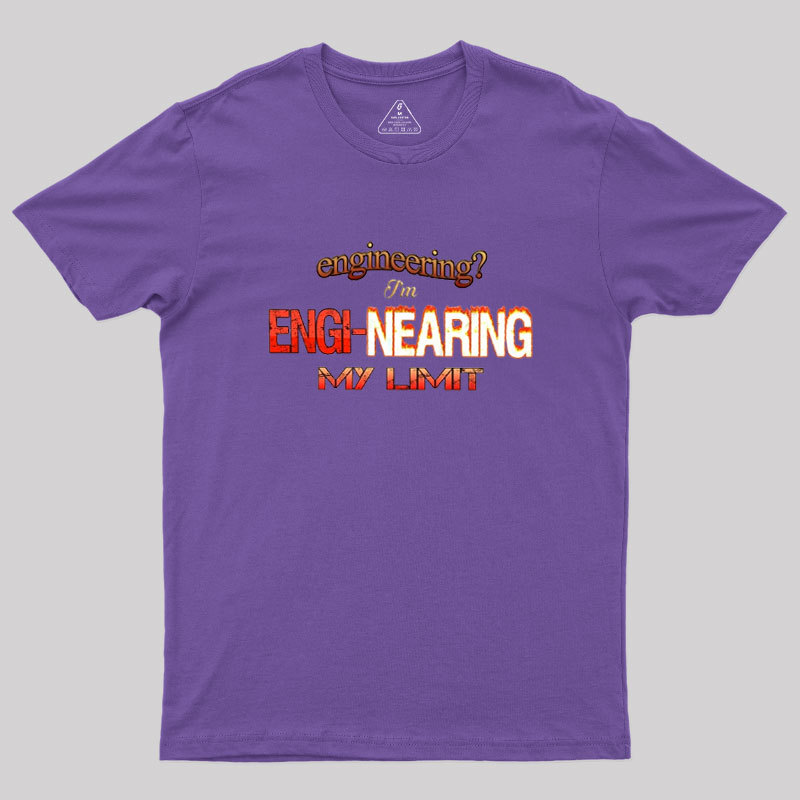 Engineering Im Engi-nearing My Limit Engineer Geek T-Shirt
