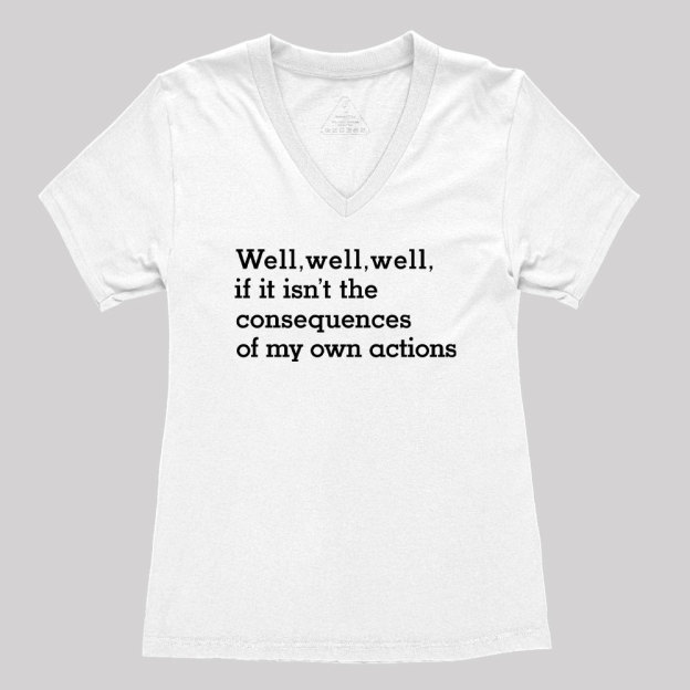 Well Well Well If It Isn't The Consequences of My Own Actions  Women's V-Neck T-shirt