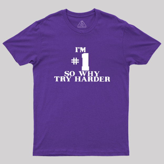 I'm #1 So Why Try Harder Geek T-Shirt