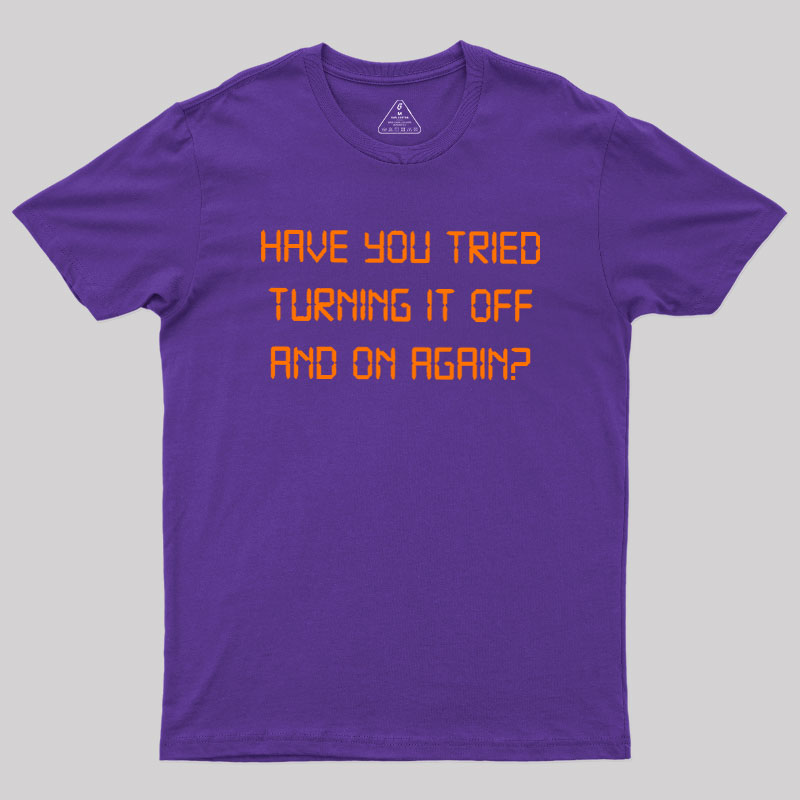 Have you tried Turning it off and on Again Geek T-Shirt
