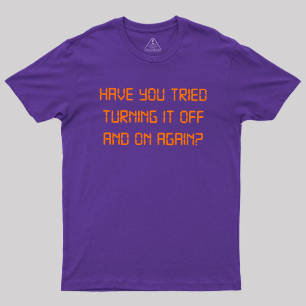 Have you tried Turning it off and on Again Geek T-Shirt