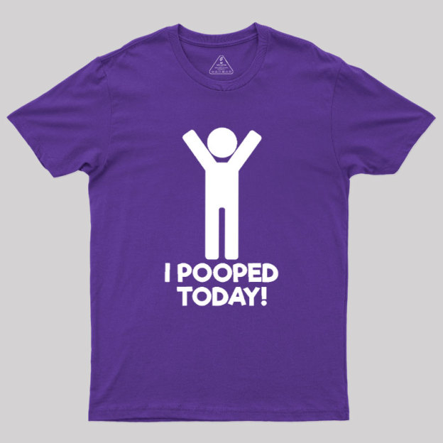 I Pooped Today Geek T-Shirt