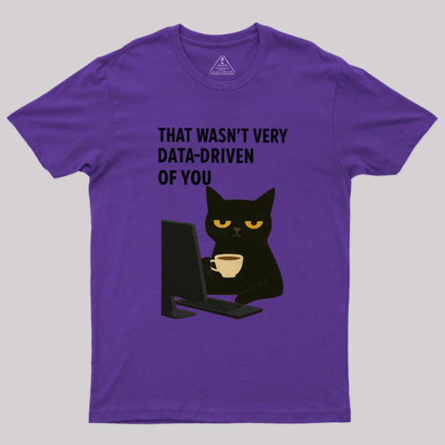 That Wasn't Very Data Driven Of You Geek T-Shirt