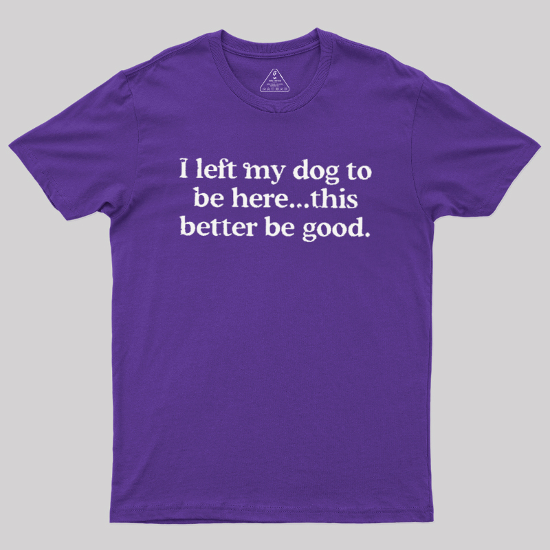 I left my dog ??here this better Geek T-Shirt