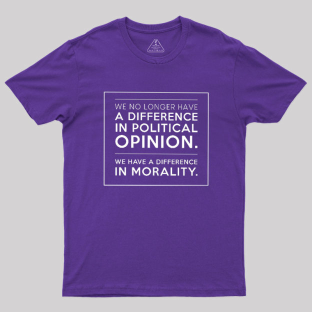 We No Longer Have A Difference In Political Opinion Geek T-Shirt