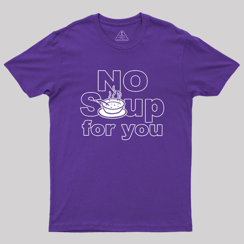 No Soup for you Geek T-Shirt