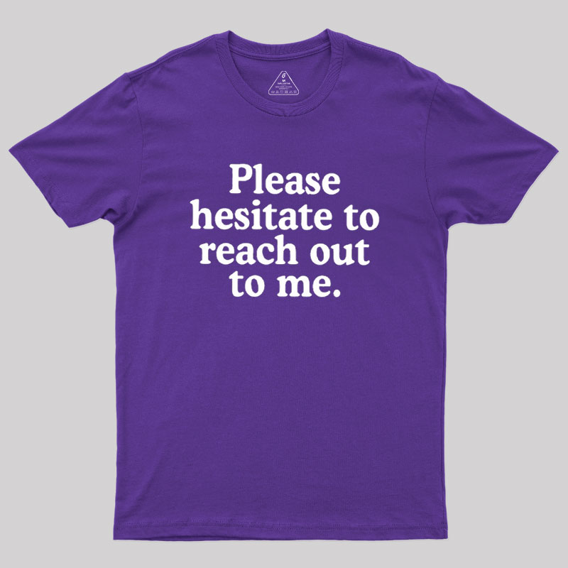 Please Hesitate To Reach Out To Me Geek T-Shirt