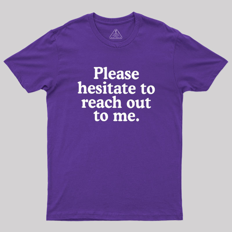 Please Hesitate To Reach Out To Me Geek T-Shirt