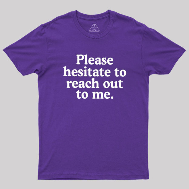 Please Hesitate To Reach Out To Me Geek T-Shirt