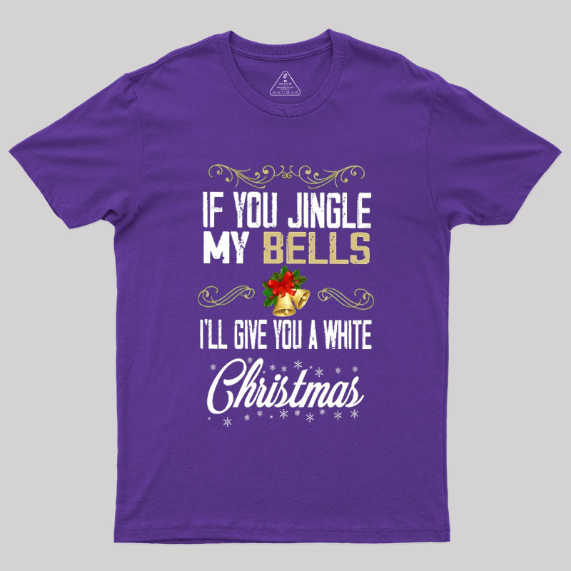 If You Jingle My Bells I'll Give You A White Christmas Geek T-Shirt