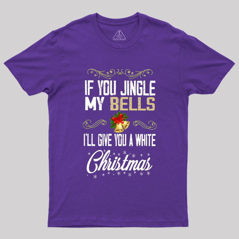 If You Jingle My Bells I'll Give You A White Christmas Geek T-Shirt