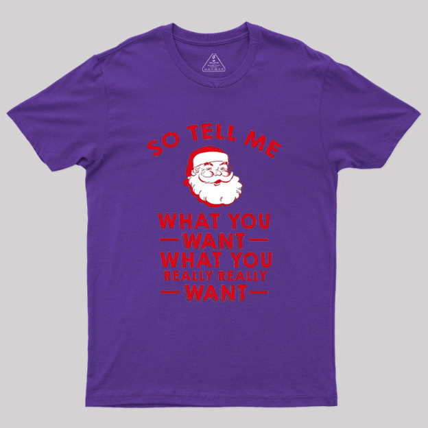 So Tell Me What You Want Geek T-Shirt
