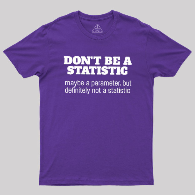 Don't Be a Statistic Be a Parameter Geek T-Shirt