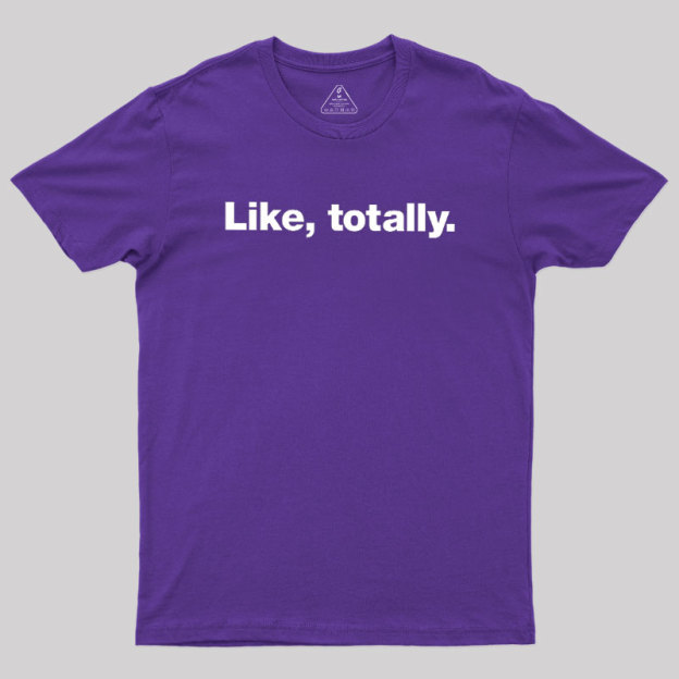 Like, totally Geek T-Shirt