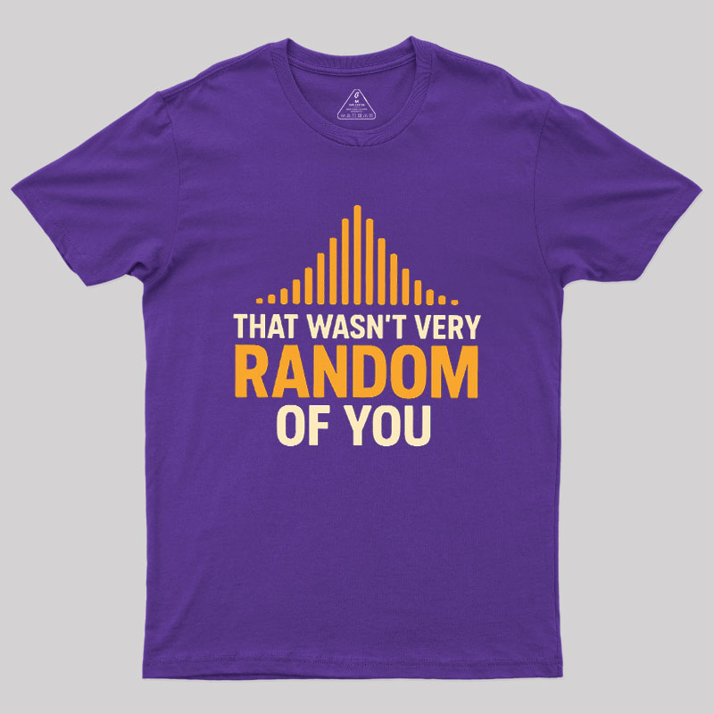 That Wasn??t Very Random of You Geek T-Shirt
