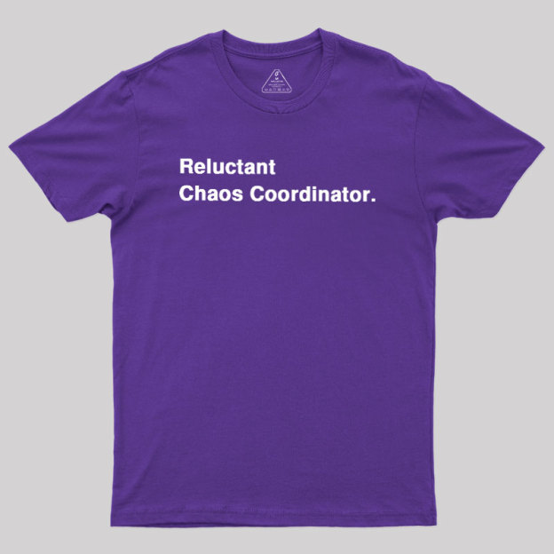 Reluctant Chaos Coordinator Geek T-Shirt