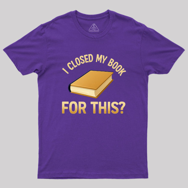 I Closed My Book For This Geek T-Shirt