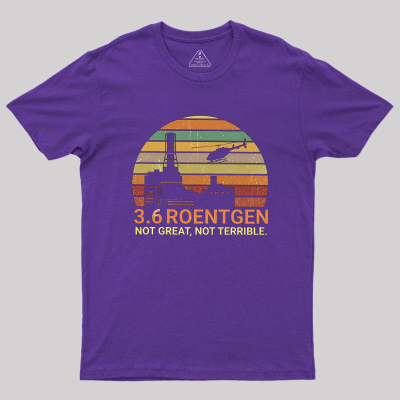 3.6 Roentgen Not Great Not Terrible Chernobyl Geek T-Shirt
