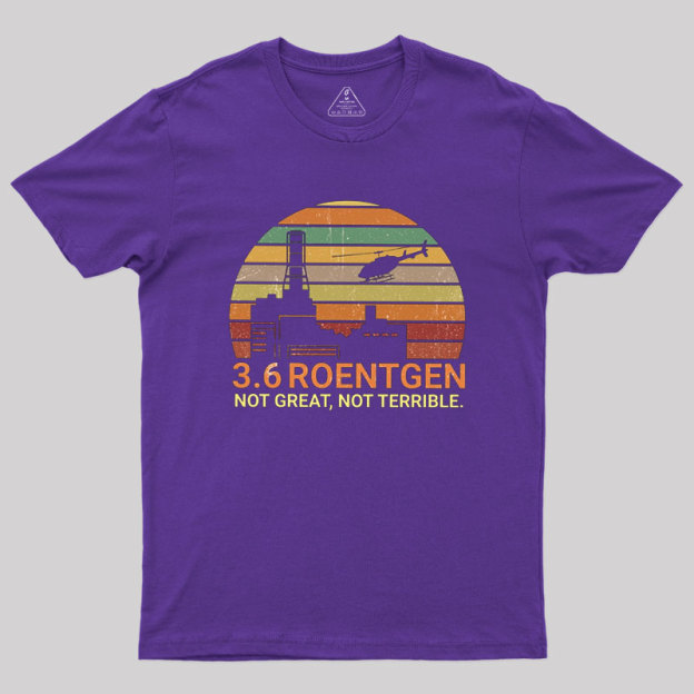 3.6 Roentgen Not Great Not Terrible Chernobyl Geek T-Shirt