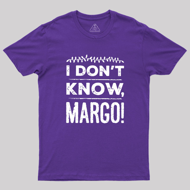 I Don't Know Margo Geek T-Shirt